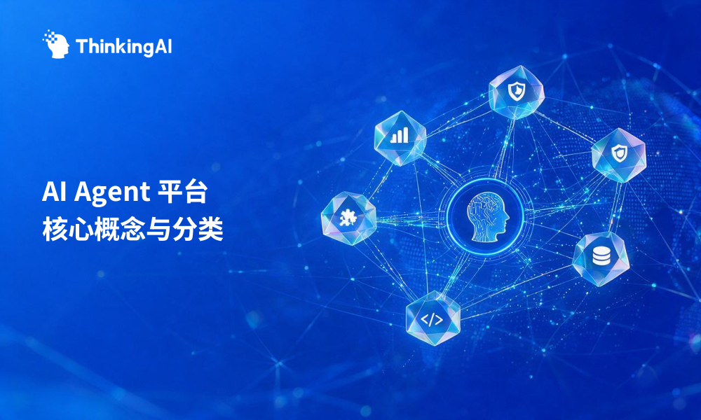 一篇看懂AI Agent 平台:理清核心概念与分类