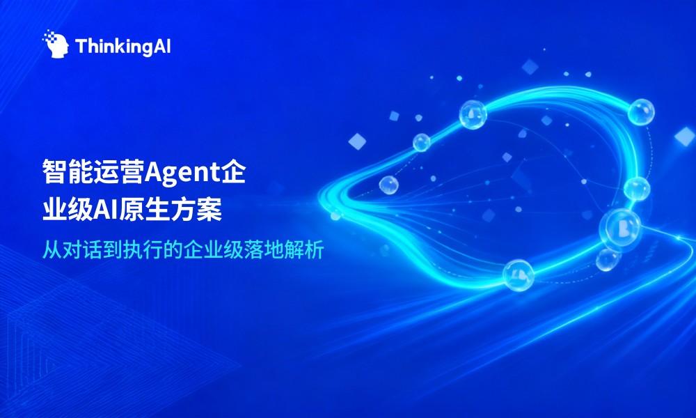 Agentic Engine架构下的智能运营Agent:企业级AI原生方案解析
