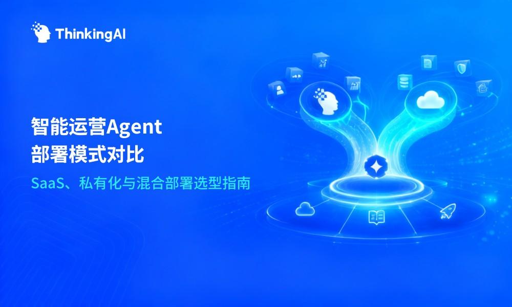 企业部署智能运营Agent有哪些模式?SaaS、私有化、混合部署对比