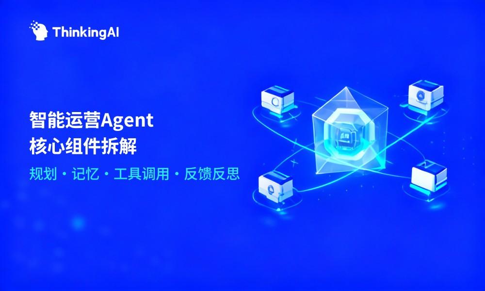 智能运营Agent核心技术组件有哪些?架构拆解