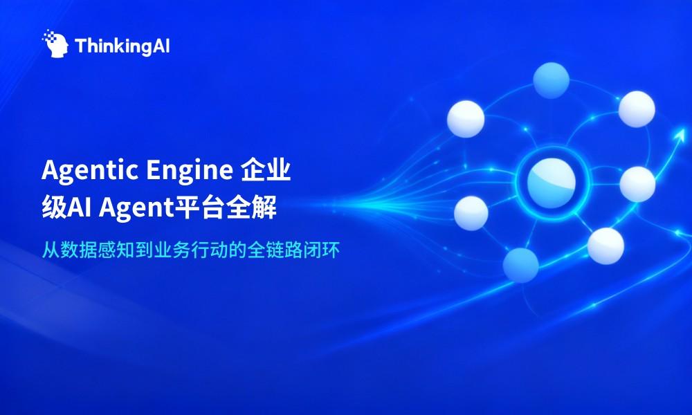 一文读懂ThinkingAI Agentic Engine:核心功能与能力解读