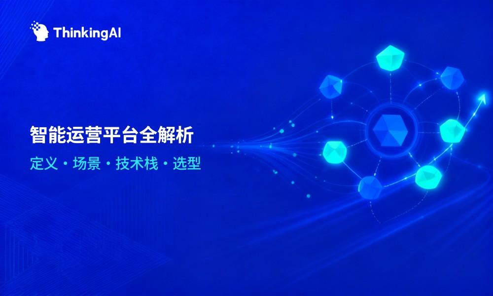 什么是智能运营平台?定义、应用场景、选型策略全解析